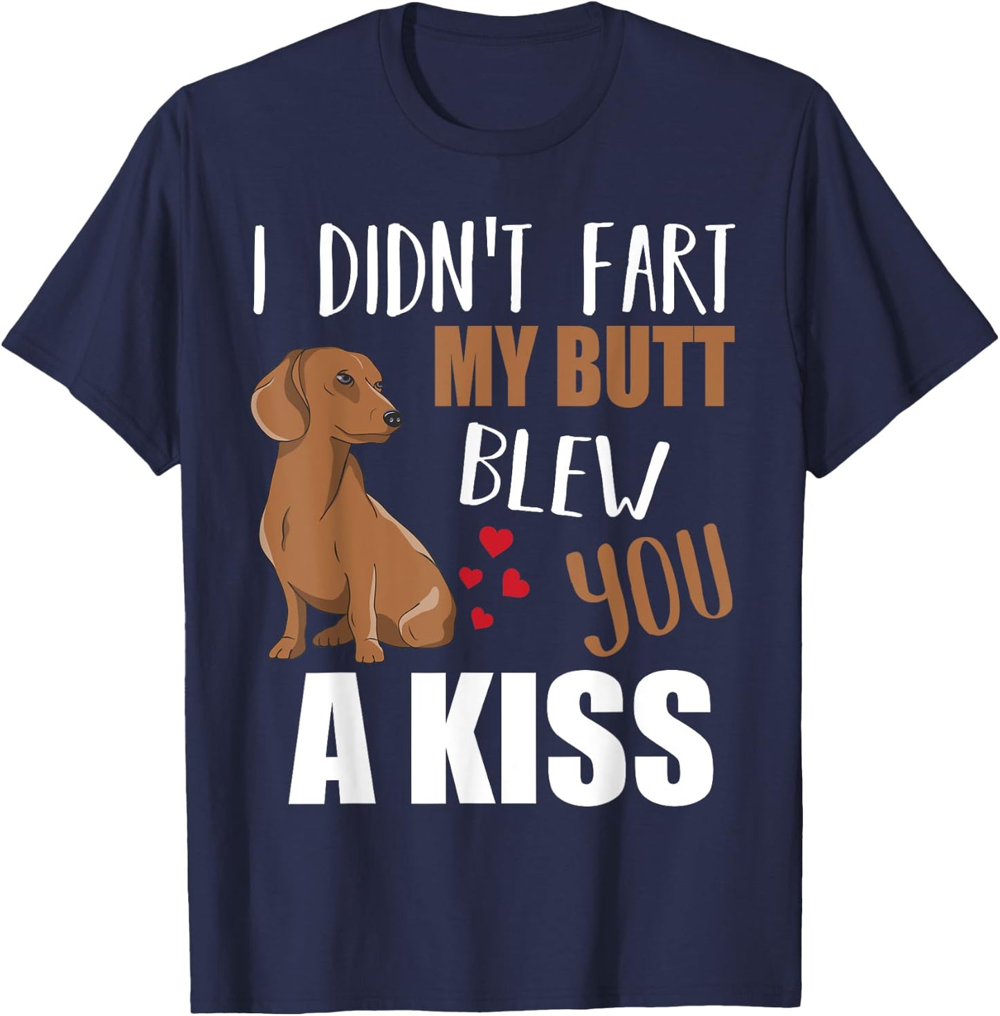 Dachshund Wiener Dog I Didn't Fart My Butt Blew You A Kiss T-Shirt - T-Shirt | Navy
