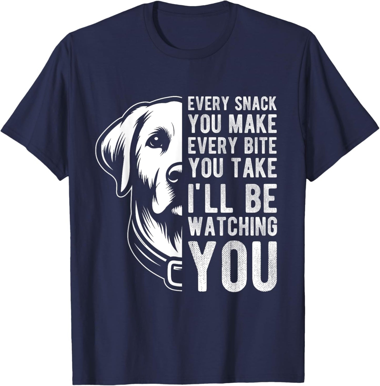 EVERY SNACK YOU MAKE EVERY BITE YOU TAKE Dog Lover Men Women Kids T-Shirt - T-Shirt | Navy