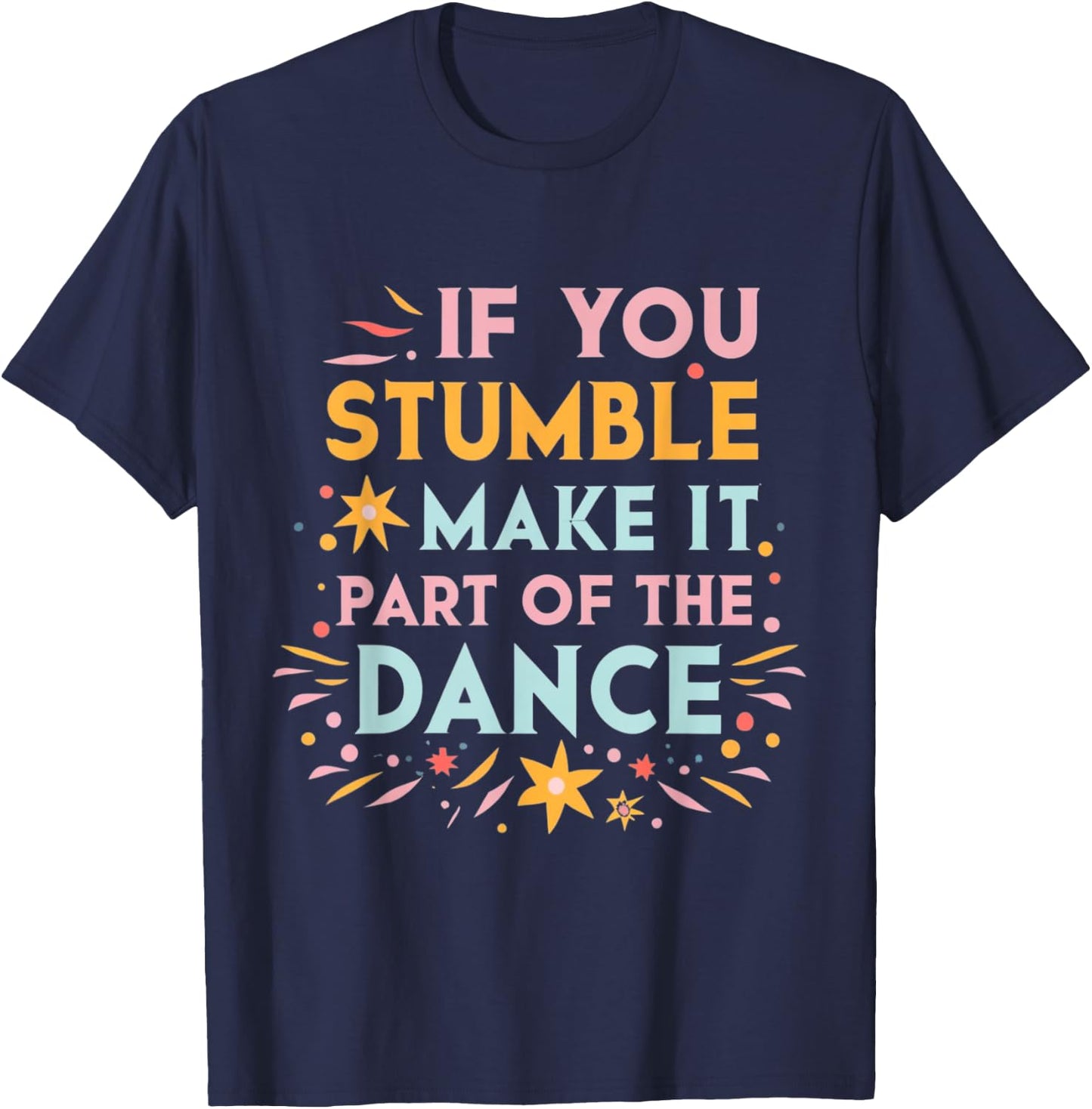 If You Stumble Make it Part of the Dance Resilience Quote T-Shirt - T-Shirt | Navy