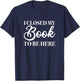 I Closed My Book to Be Here, Funny Reader T-Shirt - T-Shirt | Navy