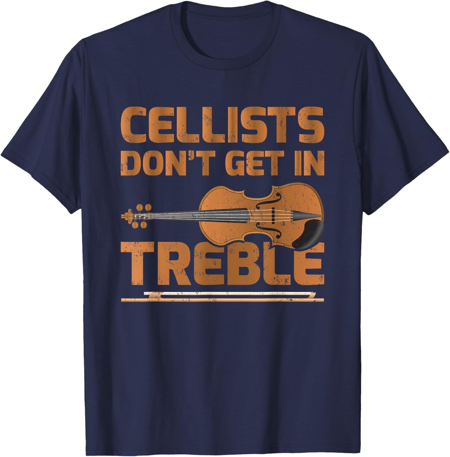 Cellists Don't Get In Treble Cello Lover T-Shirt - T-Shirt | Navy