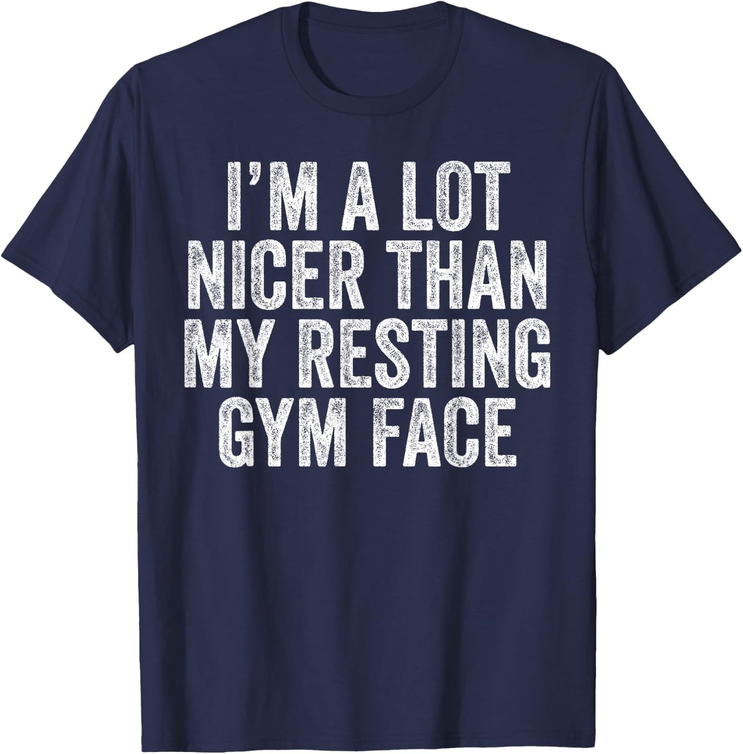 I'm A lot Nicer Than My Resting Gym Face Funny Workout T-Shirt - T-Shirt | Navy