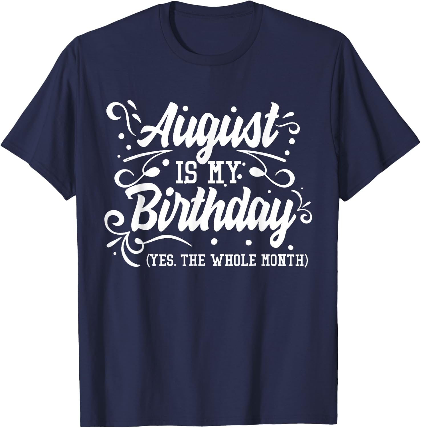 Funny August Is My Birthday Yes The Whole Month Birthday T-Shirt - T-Shirt | Navy