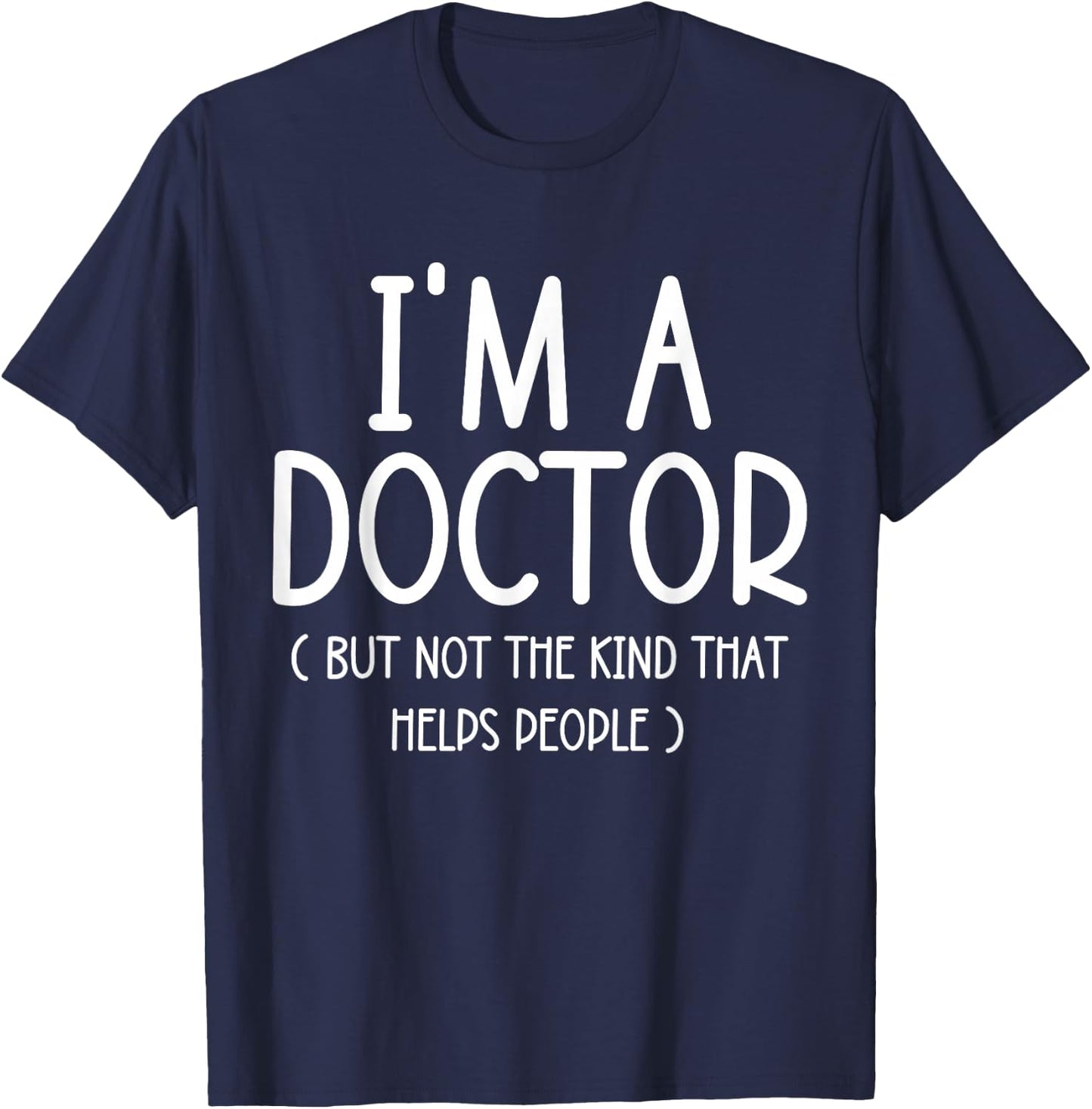 I'm A Doctor But Not The Kind That Helps People Funny Gifts T-Shirt - T-Shirt | Navy
