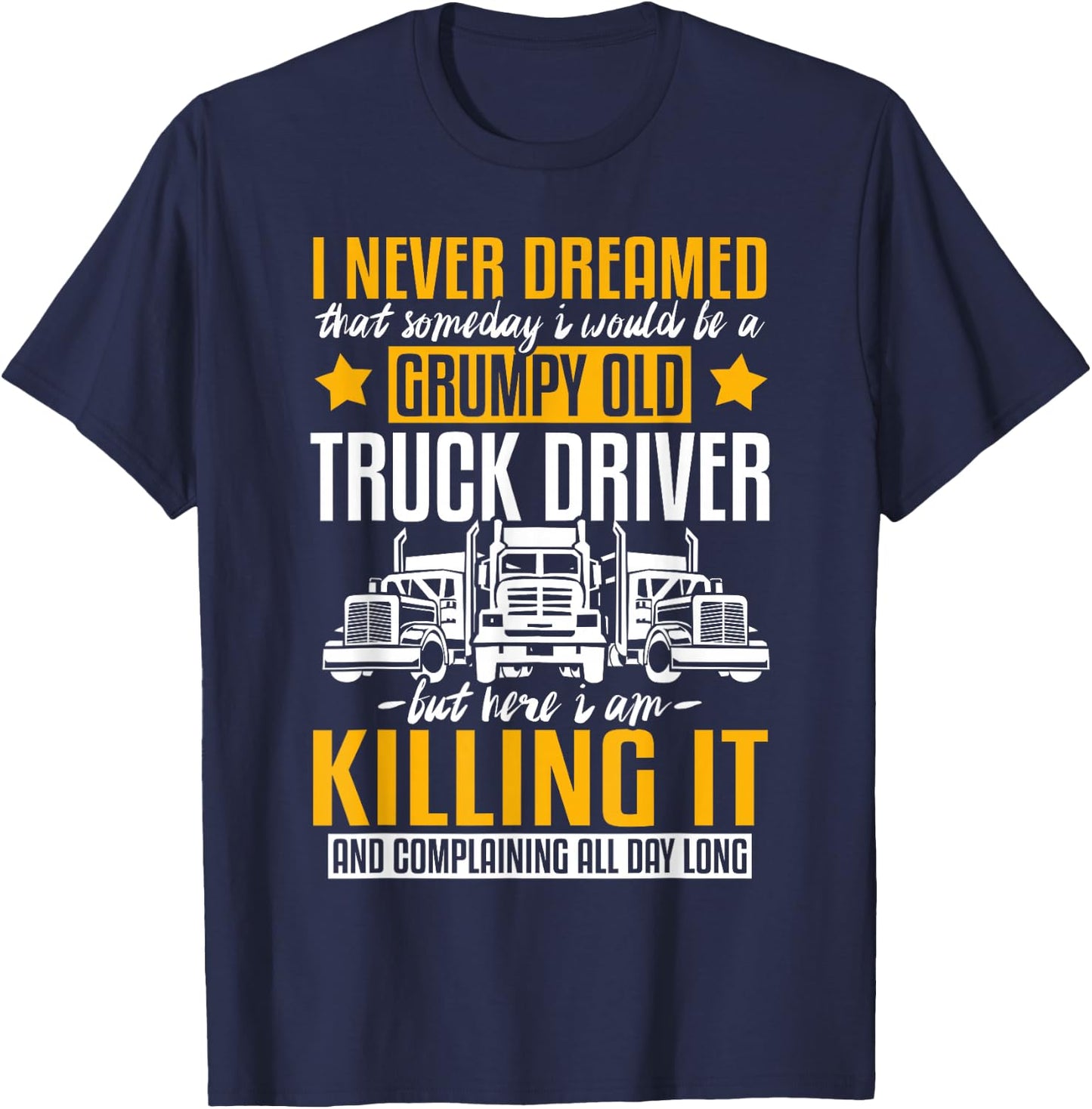 Funny I Never Dreamed That Someday Trucker Truck Driver Gift T-Shirt - T-Shirt | Navy