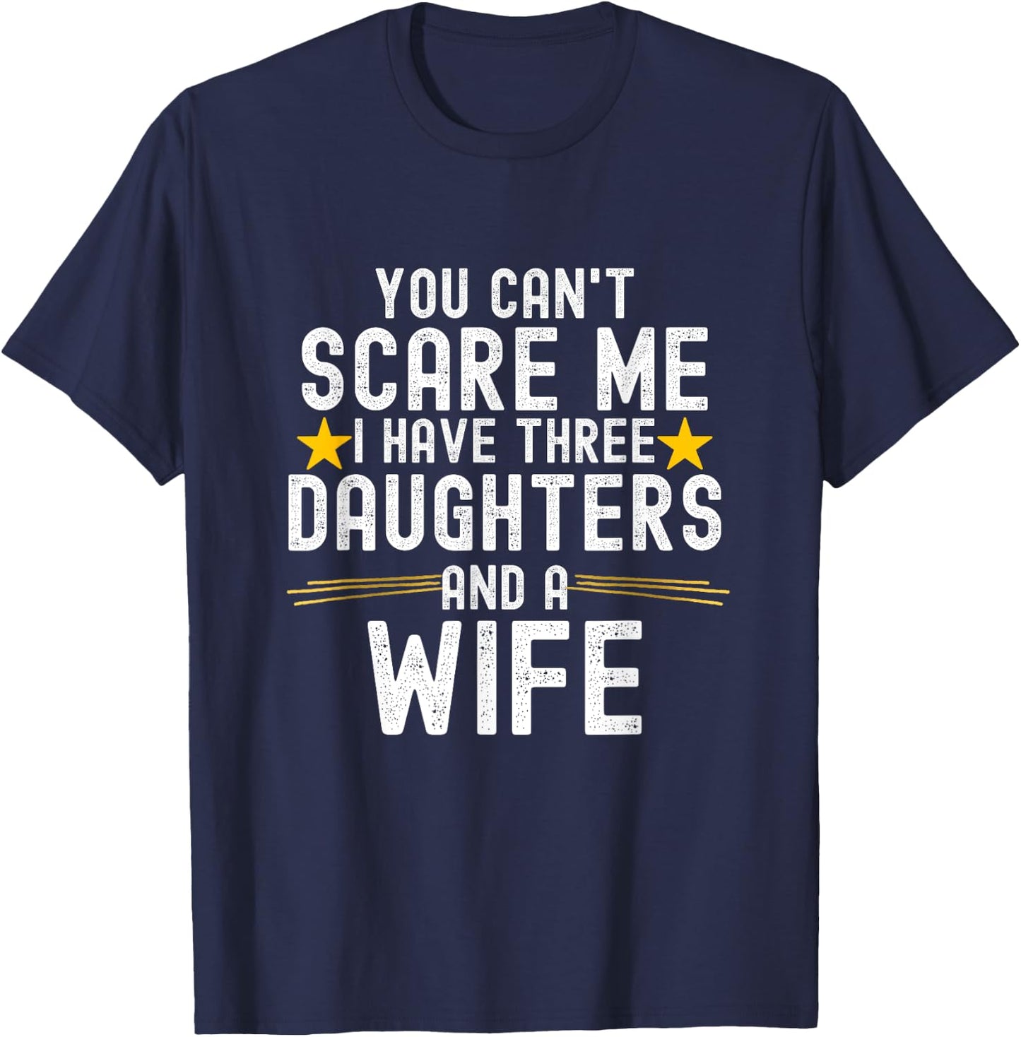 You Can't Scare Me I Have Three Daughters And A Wife T-Shirt - T-Shirt | Navy
