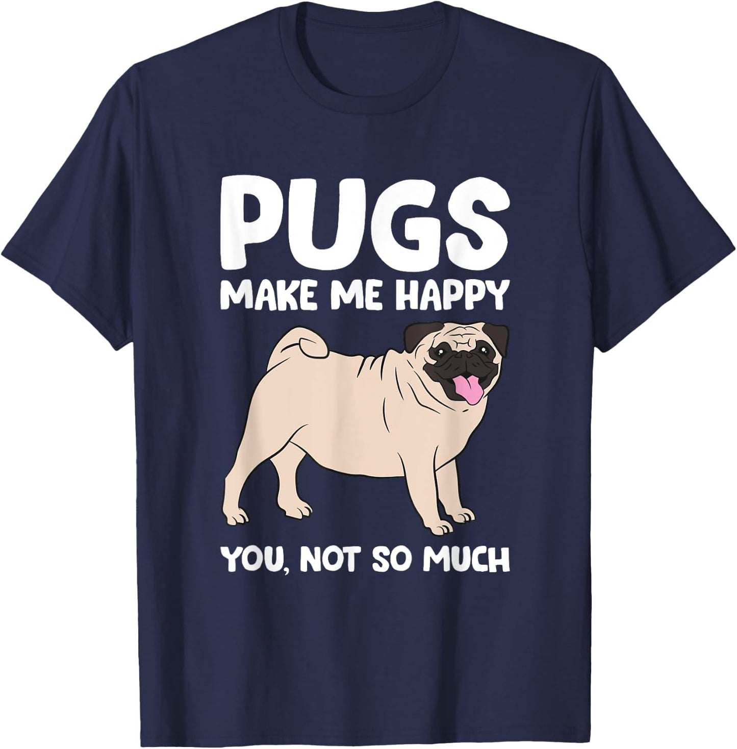 Pugs Make Me Happy You Not So Much Pug Dog Puppy Dog Men Women Girls Kids T-Shirt - T-Shirt | Navy