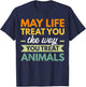 May Life Treat You The Way You Treat Animals T-Shirt - T-Shirt | Navy