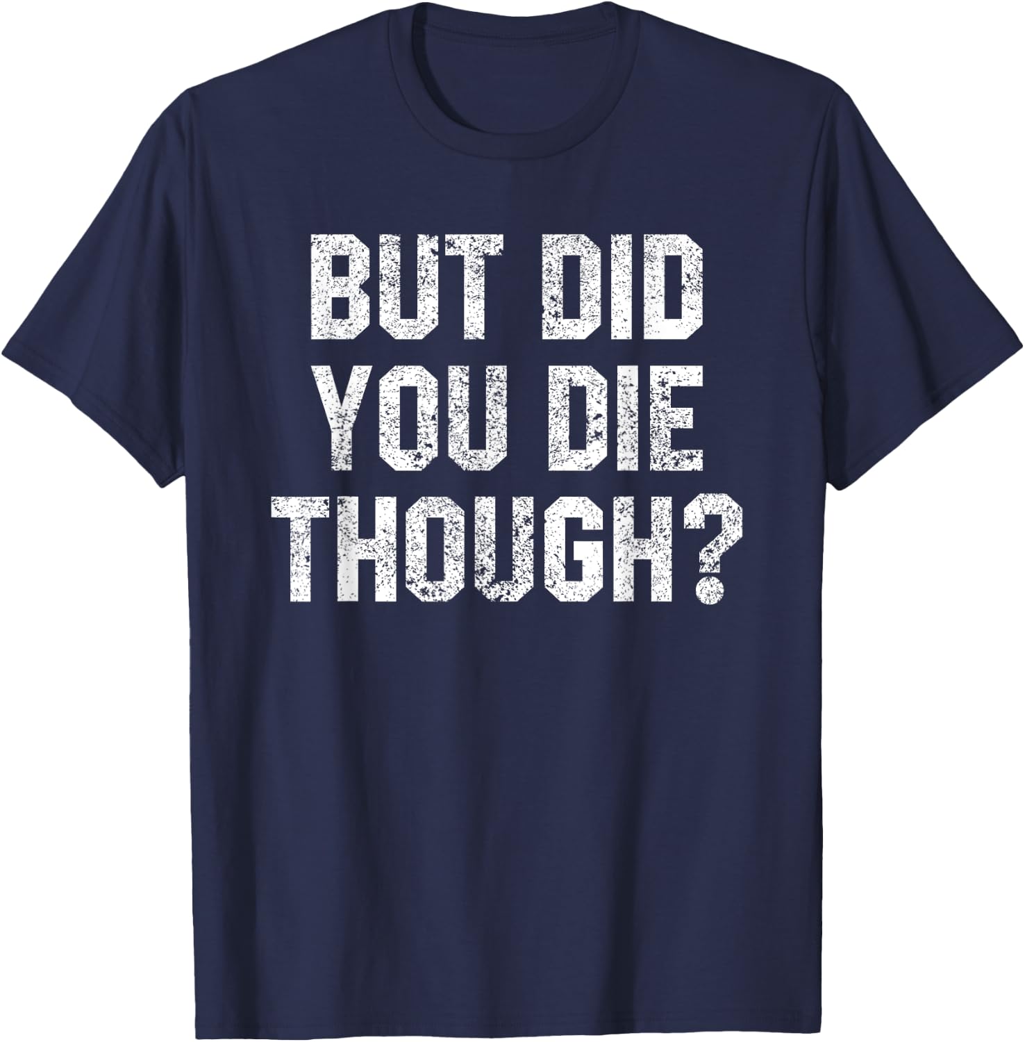 Funny Workout Quote But Did You Die Though Motivational Gym T-Shirt - T-Shirt | Navy