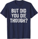 Funny Workout Quote But Did You Die Though Motivational Gym T-Shirt - T-Shirt | Navy