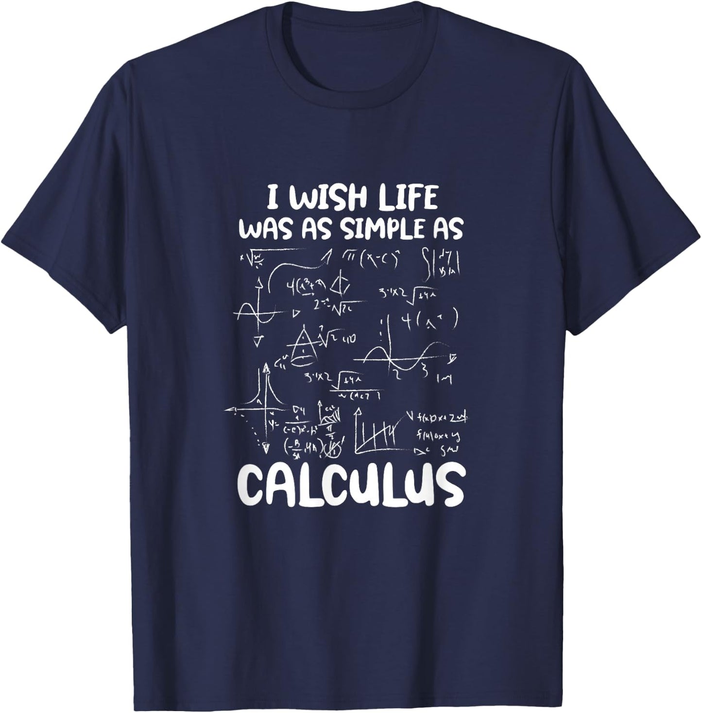 I Wish Life Was As Simple As Calculus Funny Math Mathematics T-Shirt - T-Shirt | Navy