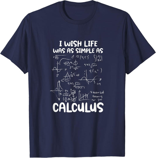 I Wish Life Was As Simple As Calculus Funny Math Mathematics T-Shirt - T-Shirt | Navy