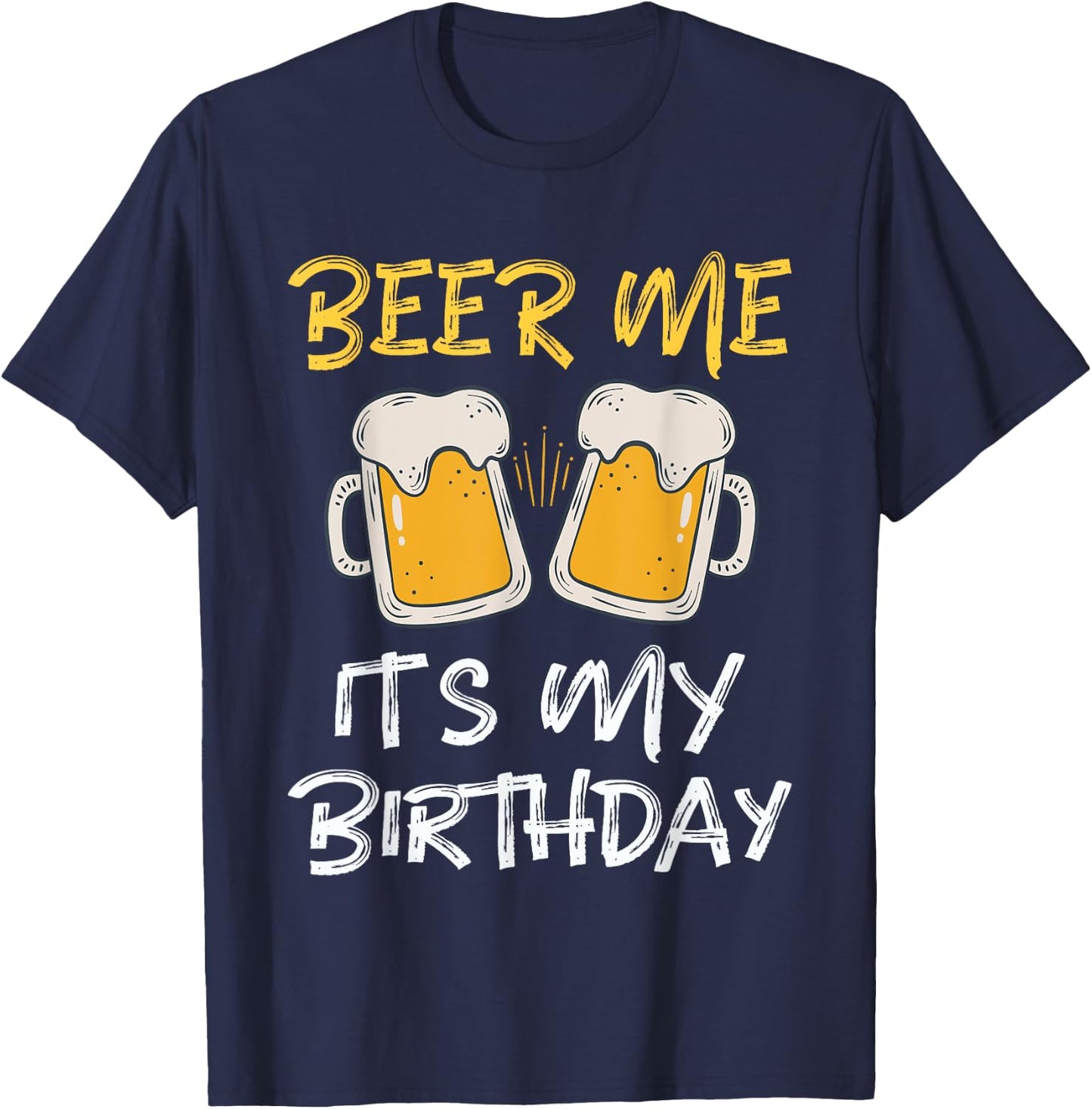 Beer Me It's My Birthday B-day Beer Lover Party T-Shirt - T-Shirt | Navy