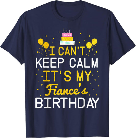 I Can't Keep Calm It's My Fiance's Birthday Funny Bday Gift T-Shirt - T-Shirt | Navy