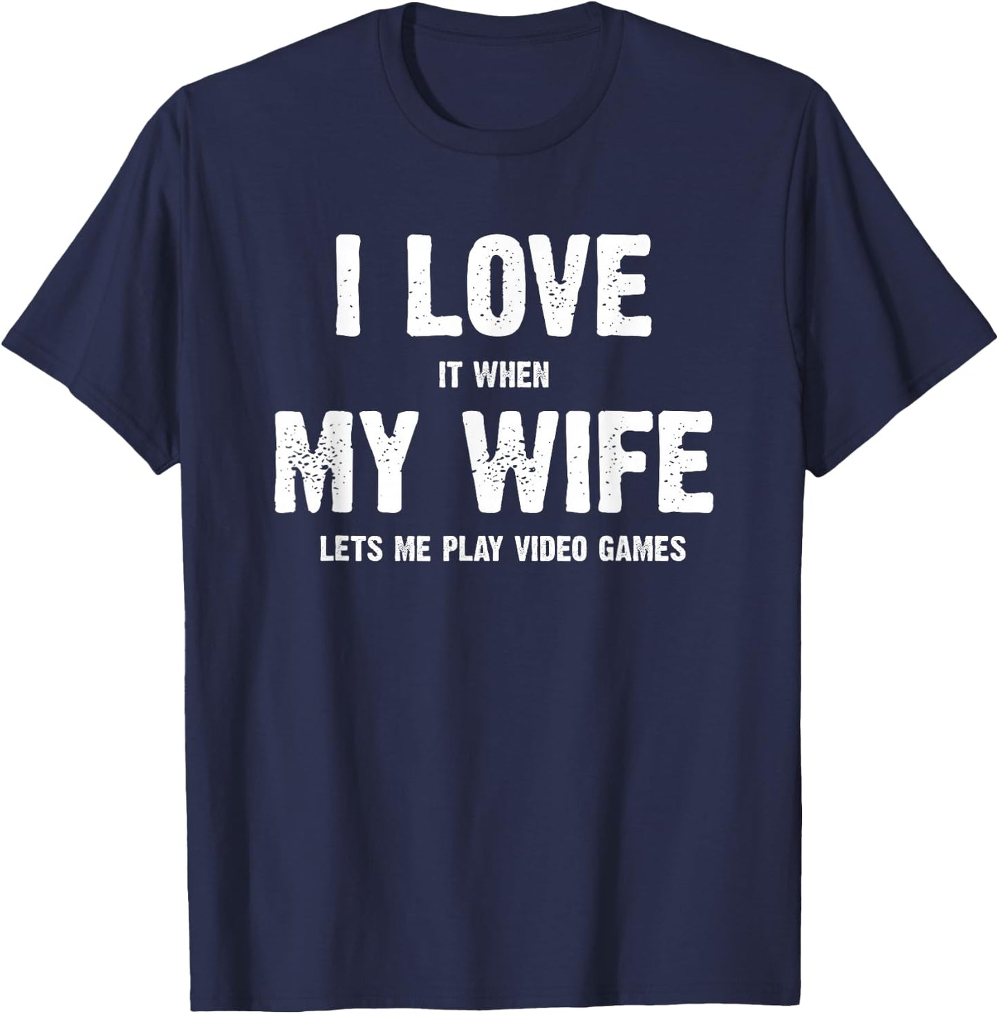 I Love It When My Wife Lets Me Play Video Games T-Shirt - T-Shirt | Navy