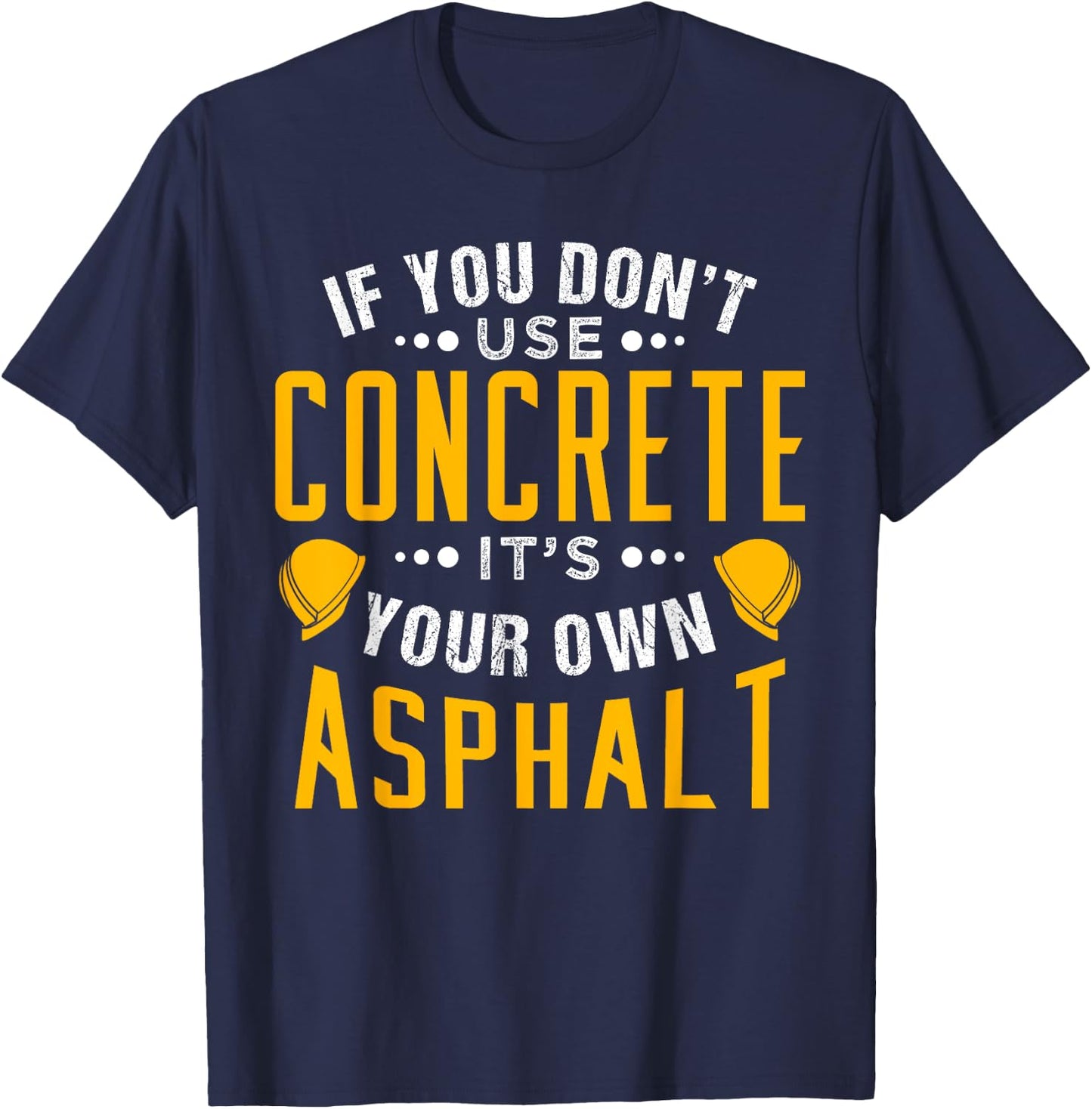 If you don't use concrete, it's your own asphalt T-Shirt - T-Shirt | Navy