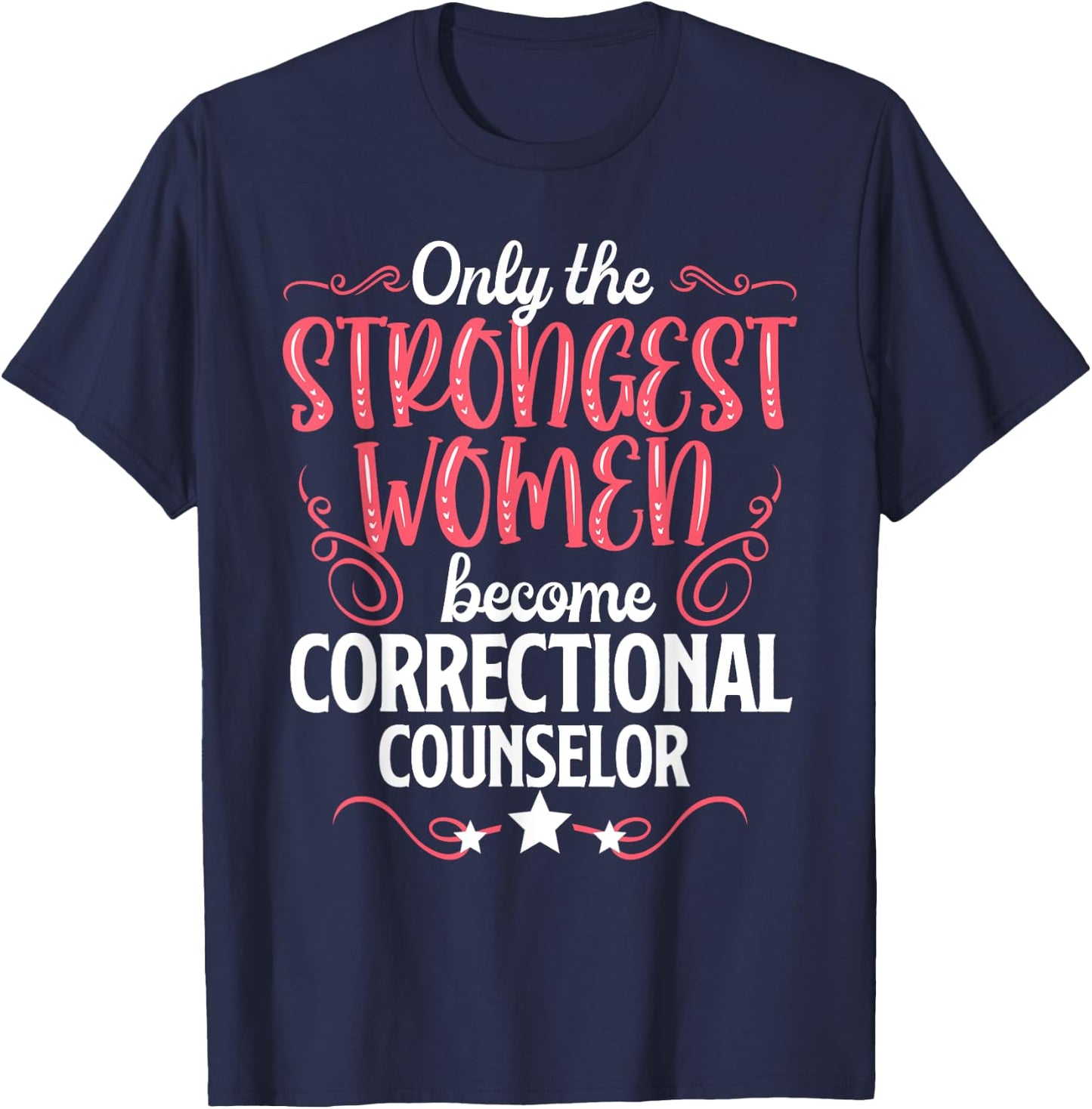 Only The Strongest Women Become Correctional Counselor T-Shirt - T-Shirt | Navy