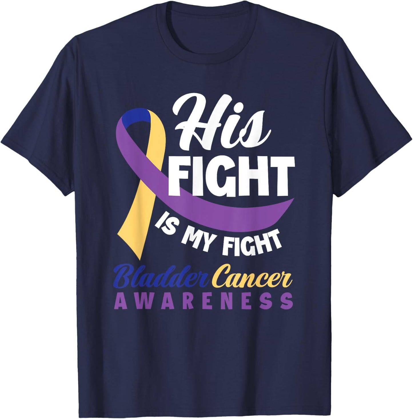His Fight Is My Fight Bladder Cancer Awareness T-Shirt - T-Shirt | Navy