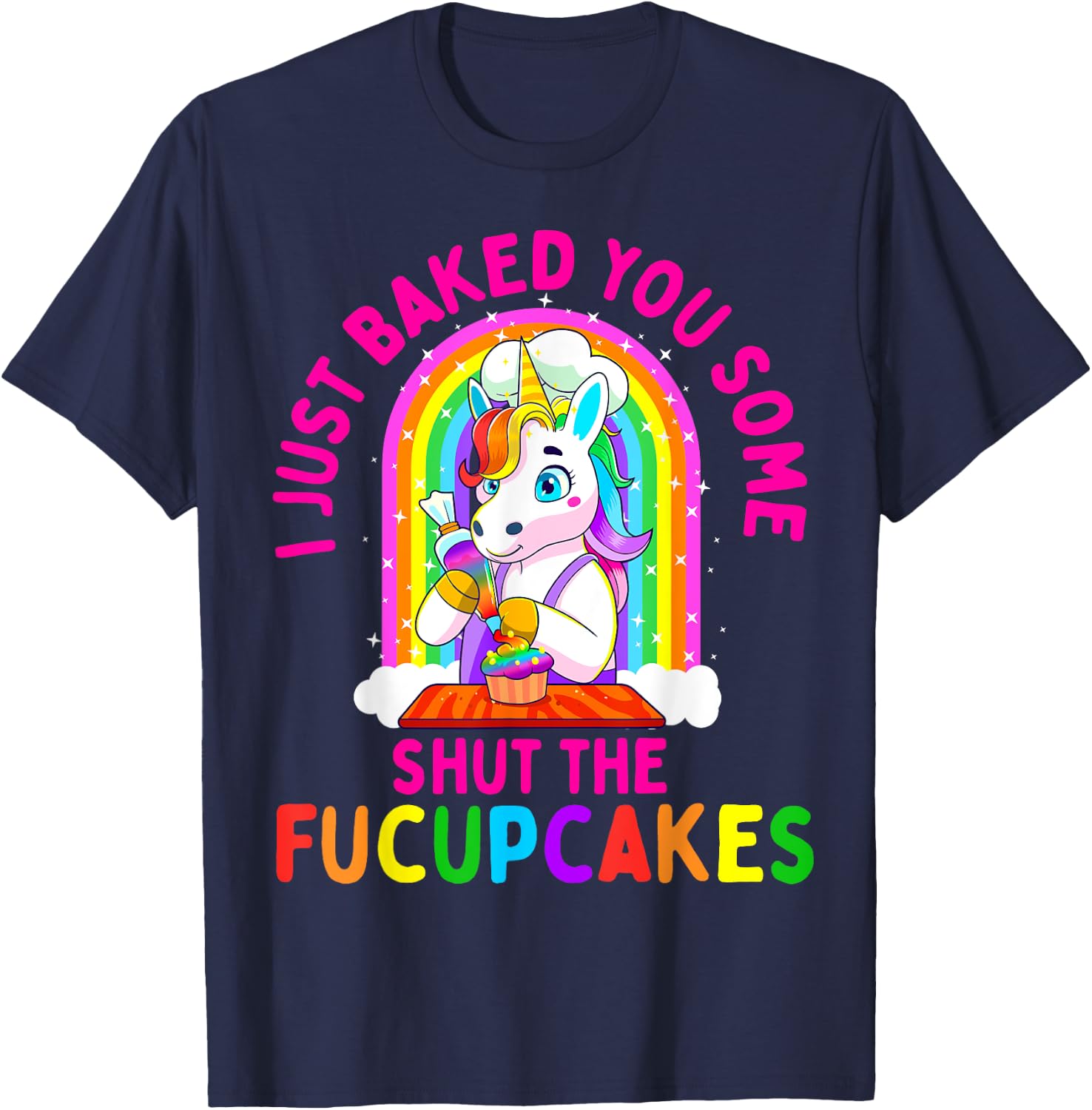 I Just Baked You Some Shut the Fucupcakes Funny Unicorn Gift T-Shirt - T-Shirt | Navy