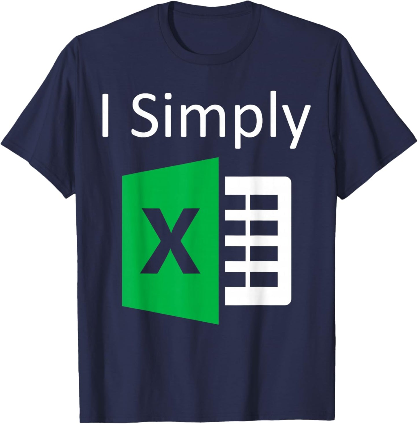 I Simply Excel Spreadsheet Funny I Excel in Spread Sheets T-Shirt - T-Shirt | Navy