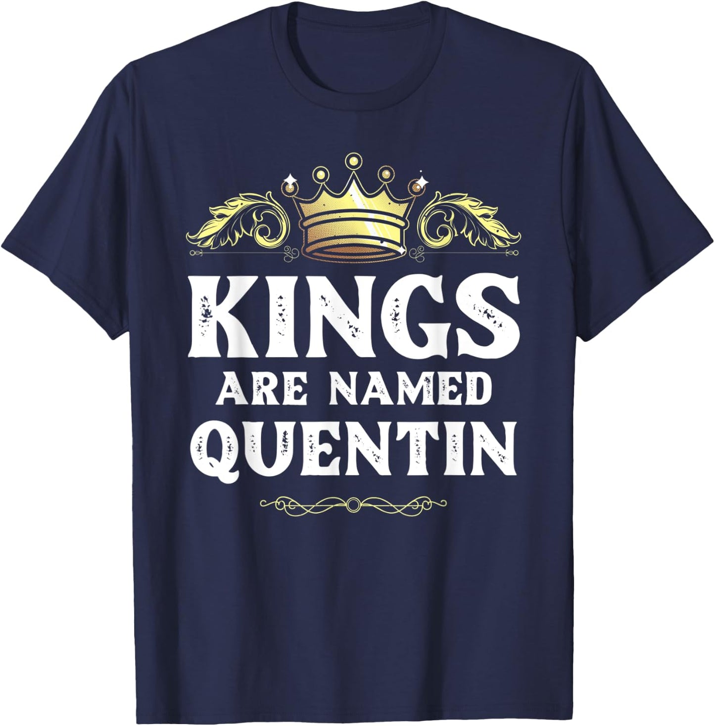 Kings Are Named QUENTIN Gift Funny Personalized Name Joke T-Shirt - T-Shirt | Navy