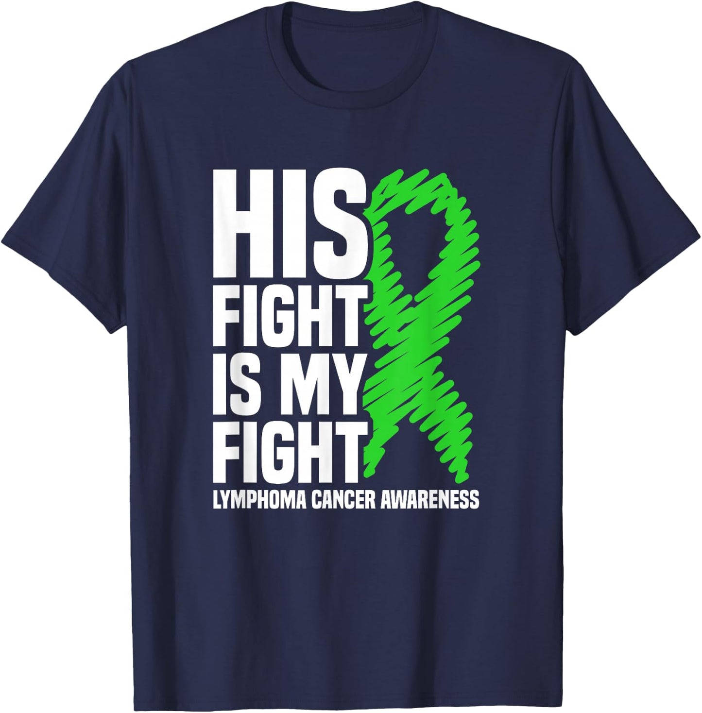 His Fight My Fight Green Ribbon Lymphoma Cancer Awareness T-Shirt - T-Shirt | Navy