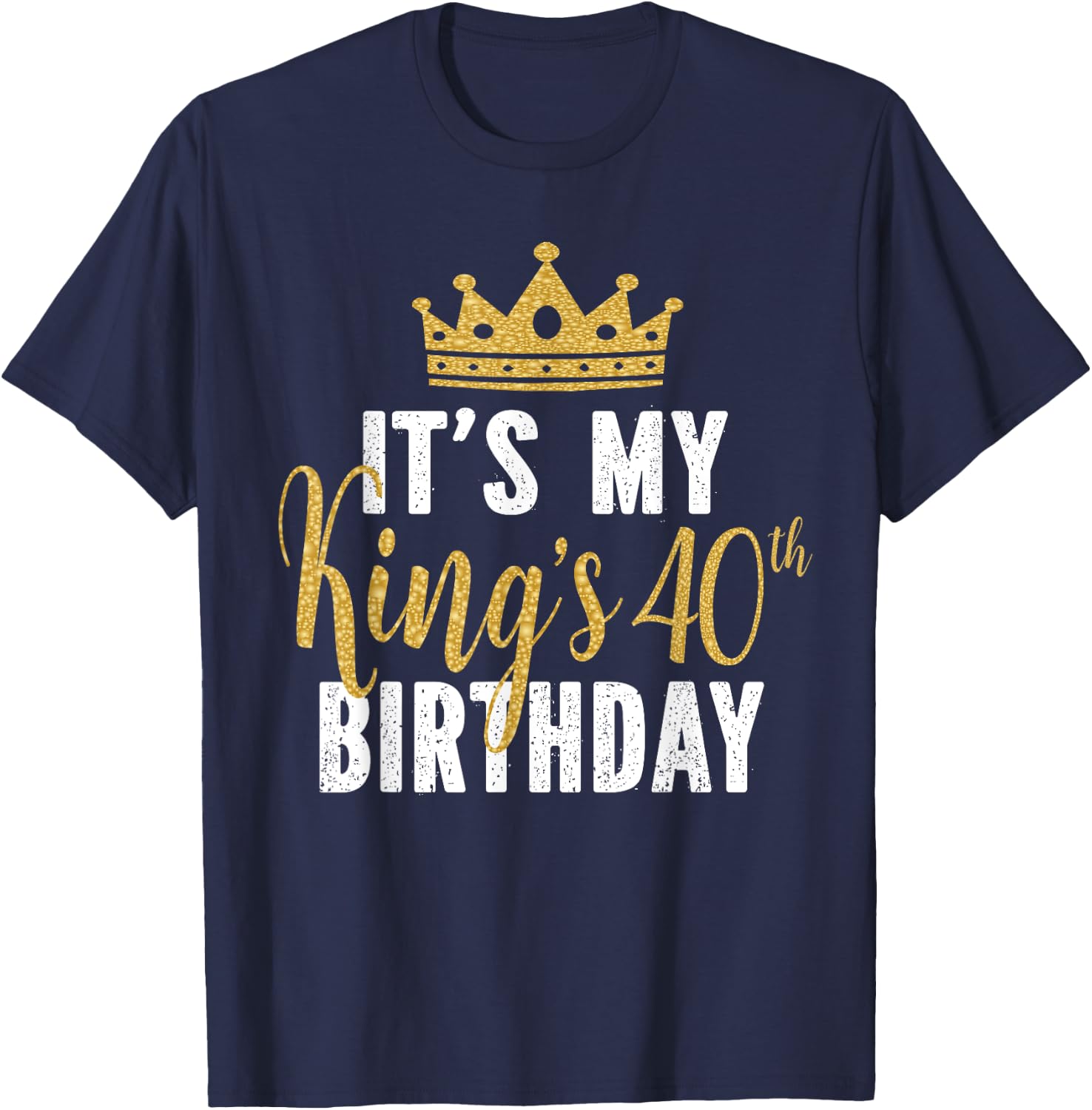 It's My King's 40th Birthday Idea For 40 Years Old Man T-Shirt - T-Shirt | Navy