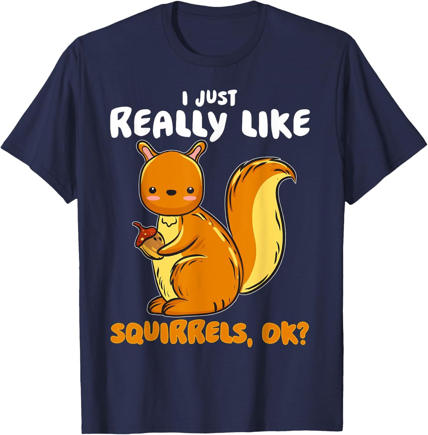 I Just Really Like Squirrels Ok Pet Owner Lover Rescue T-Shirt - T-Shirt | Navy