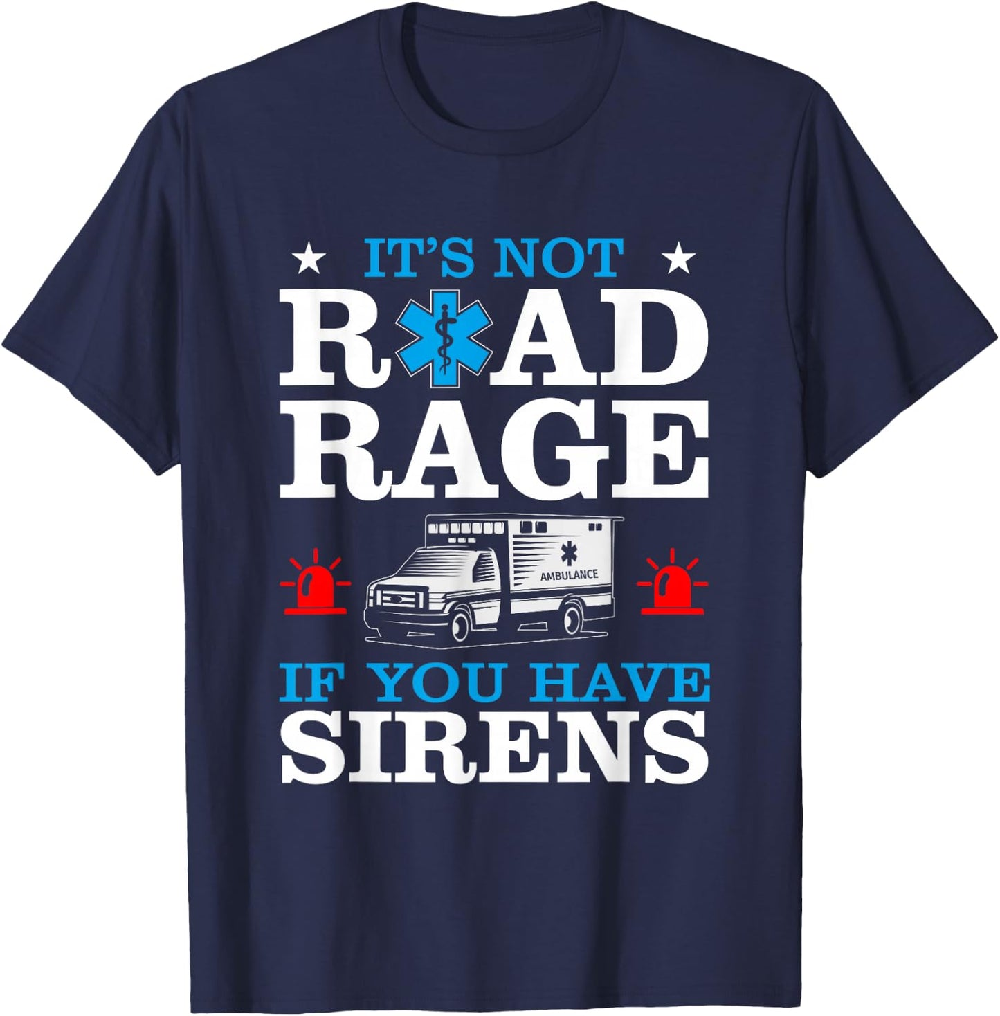 EMT It's Not Road Rage If You Have Sirens Ambulance Driver T-Shirt - T-Shirt | Navy