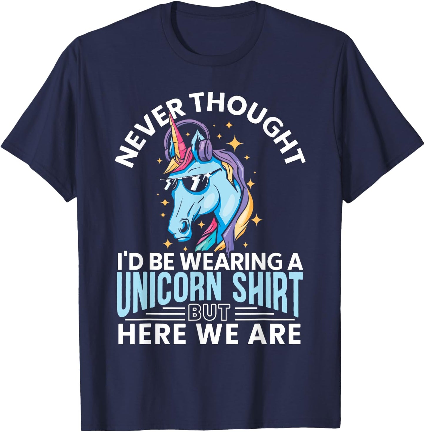 Never Thought I'd Be Wearing A Unicorn Shirt Funny Unicorn T-Shirt - T-Shirt | Navy