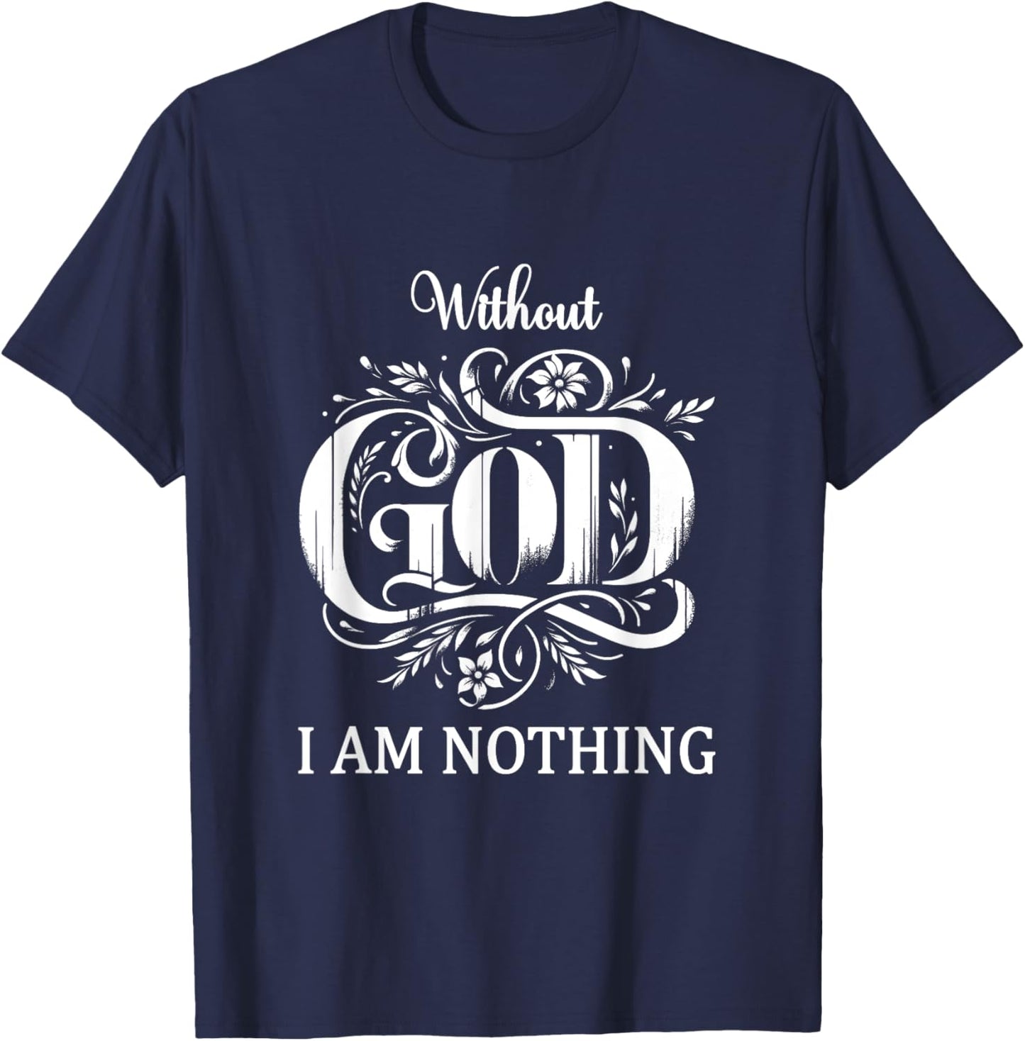 Without God I Am Nothing With God All Things Christian Faith T-Shirt - T-Shirt | Navy