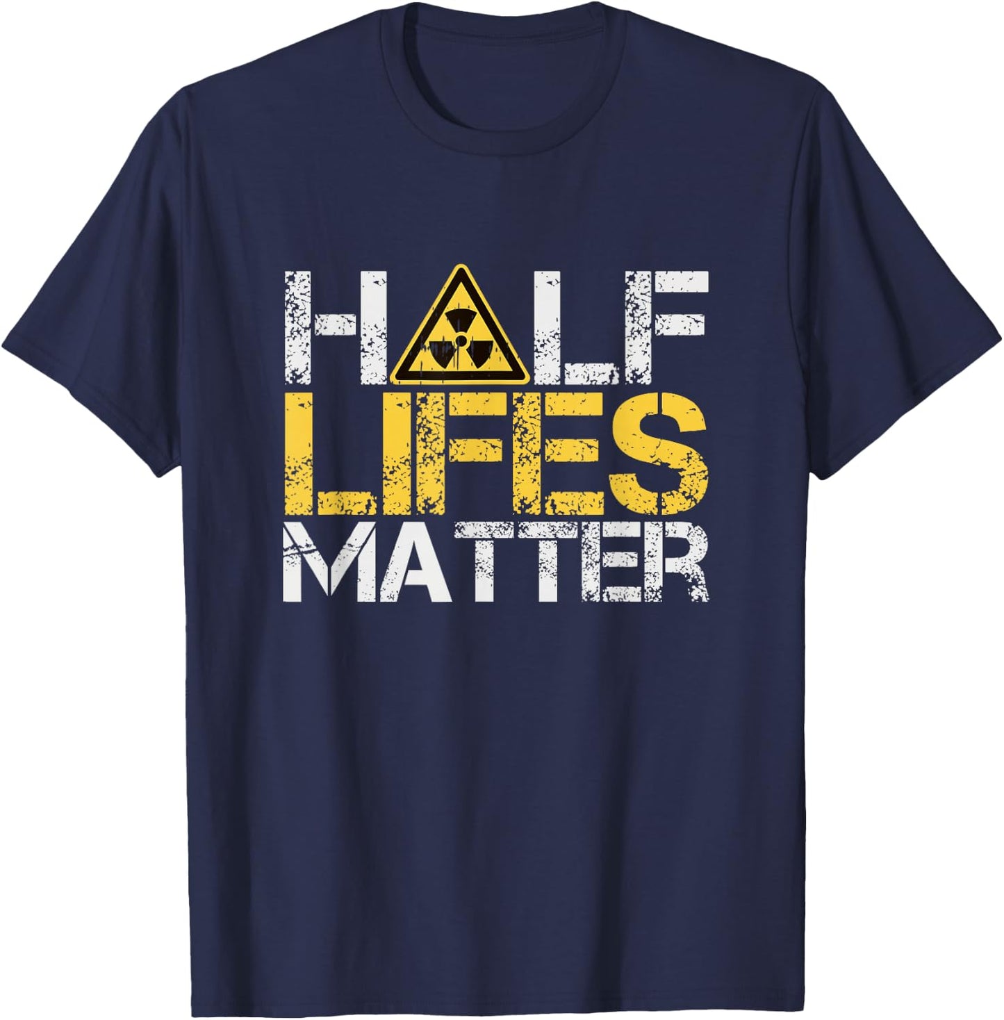 Half-Lives Matter Radioactive Saying Physics Radioactivity T-Shirt - T-Shirt | Navy