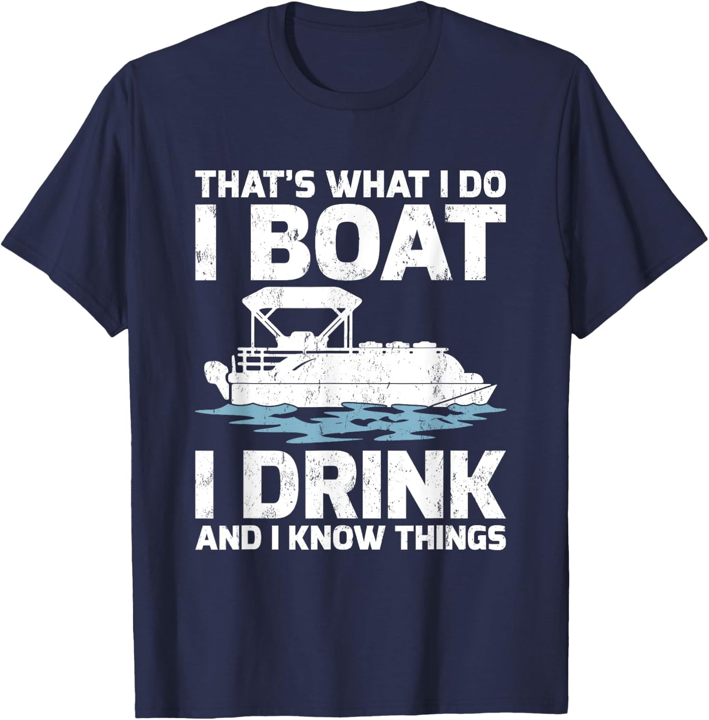 Funny That's What I Do I Boat I Drink And I Know Things T-Shirt - T-Shirt | Navy