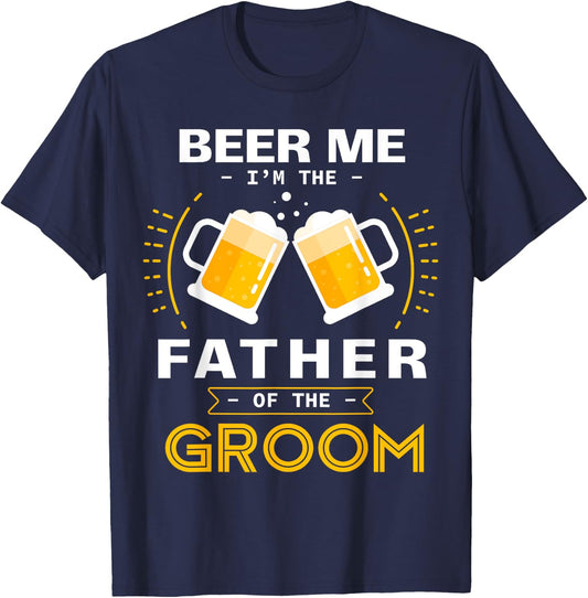 Beer Me I'm The Father Of The Groom Alcohol Drinking Team T-Shirt - T-Shirt | Navy