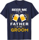 Beer Me I'm The Father Of The Groom Alcohol Drinking Team T-Shirt - T-Shirt | Navy