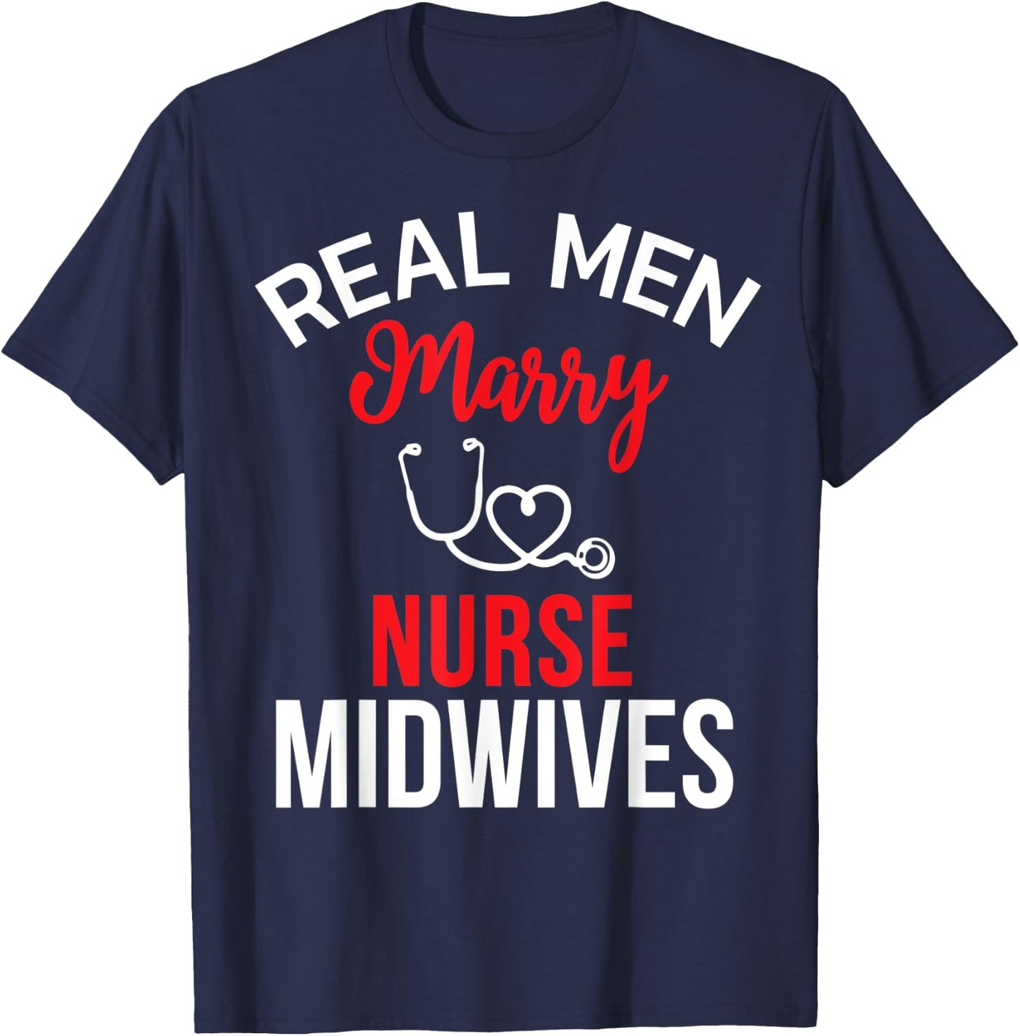 Real Men Marry Nurse Midwives Husband's Nurse Shirt T-Shirt - T-Shirt | Navy