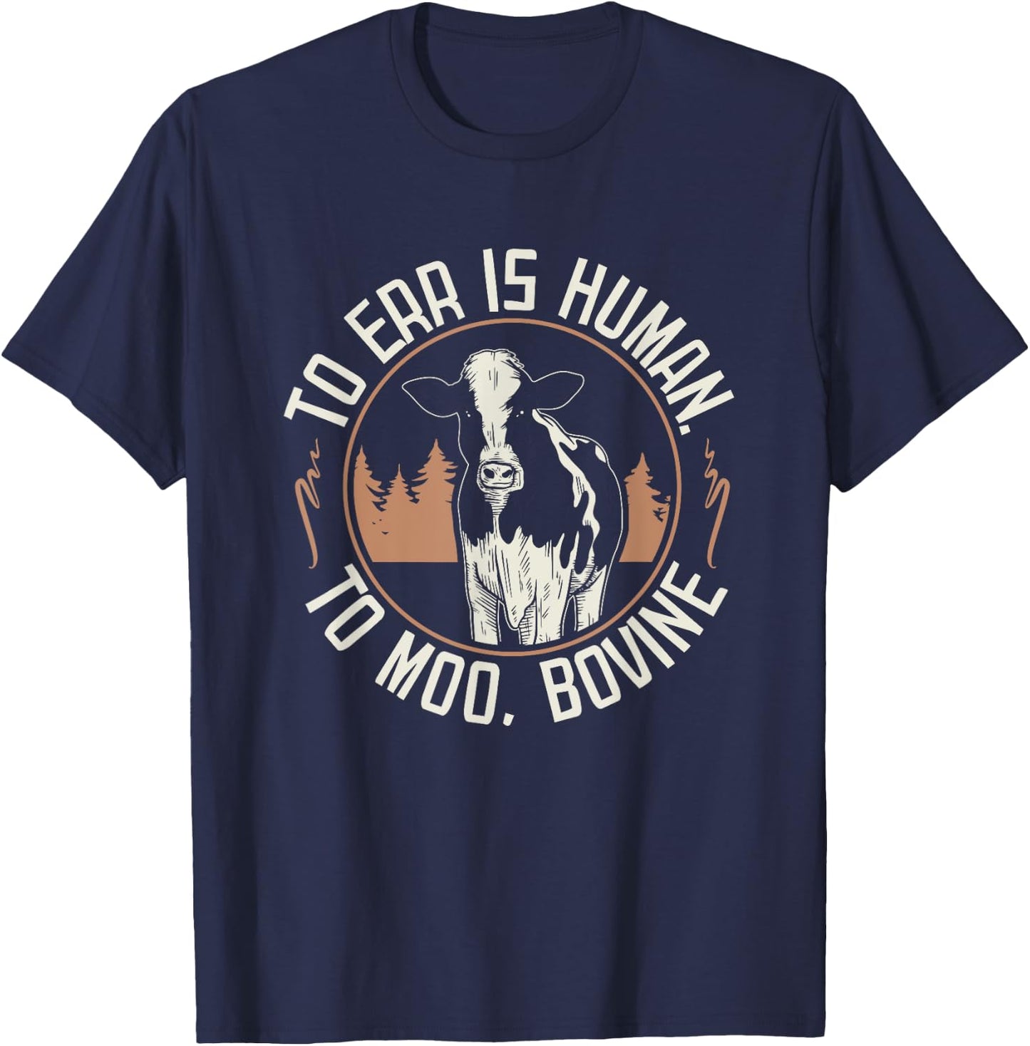 To Err is Human to Moo, Bovine I Farm Quote I Farmer T-Shirt - T-Shirt | Navy