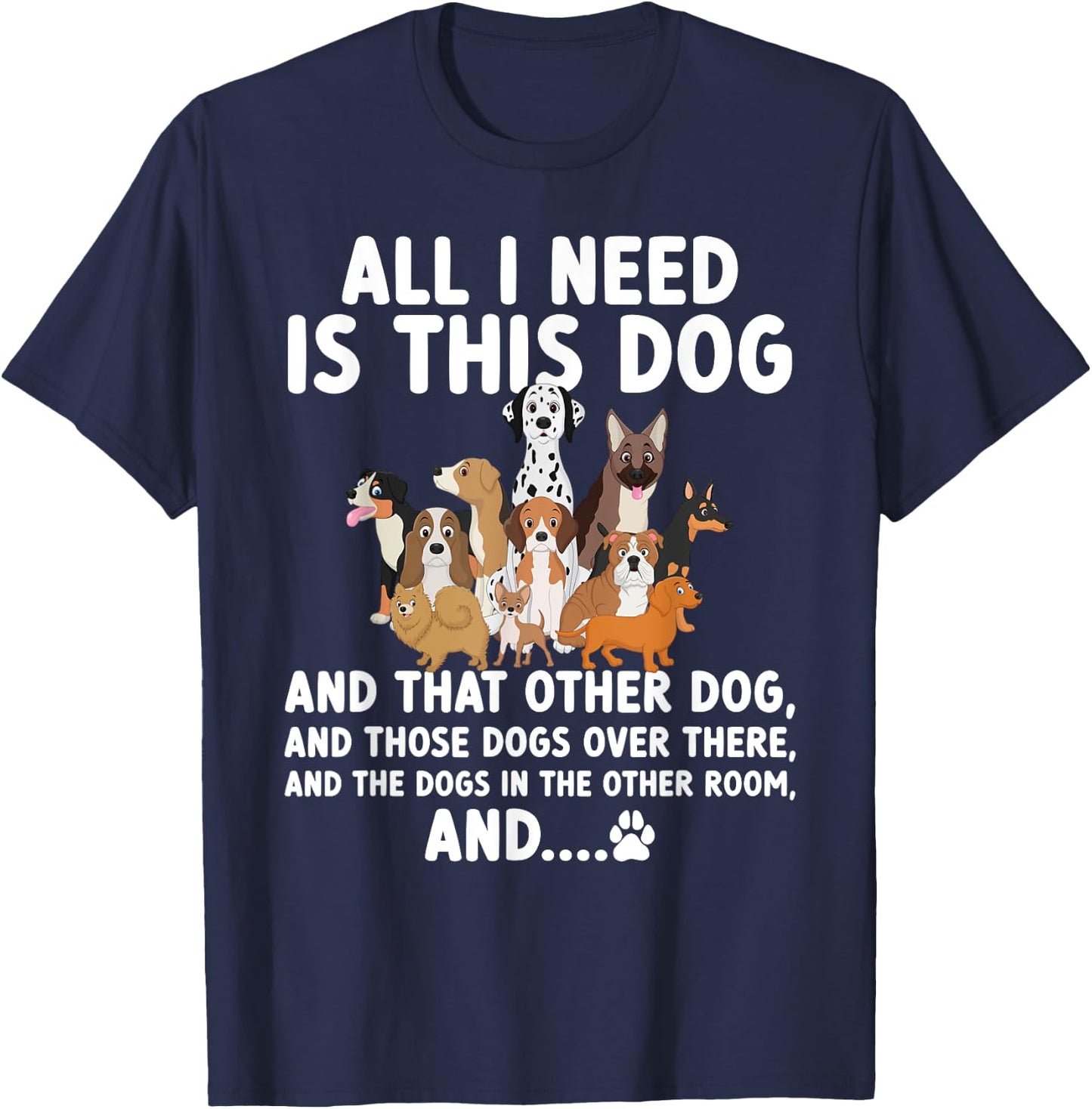 All I need is this dog and that other dog and those dogs T-Shirt - T-Shirt | Navy