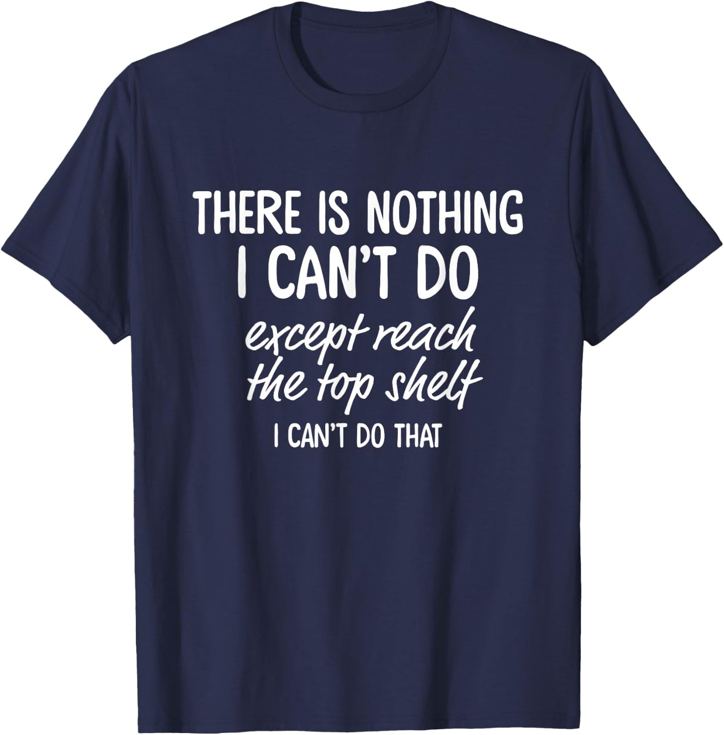 There is Nothing I Can't Do Except Reach The Top Shelf T-Shirt - T-Shirt | Navy