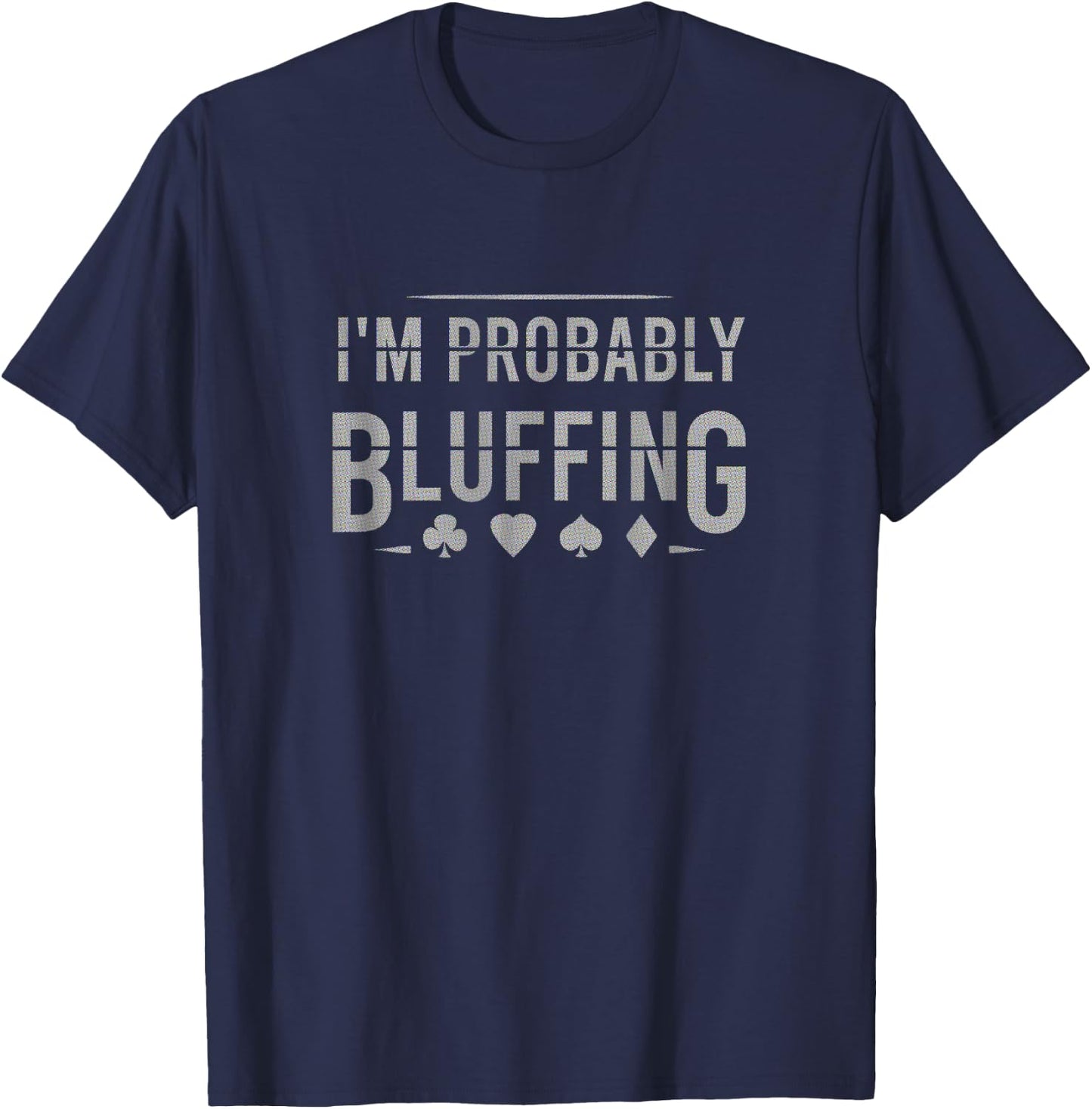 I'm Probably Bluffing Suit Funny Poker Card Player Gift T-Shirt - T-Shirt | Navy