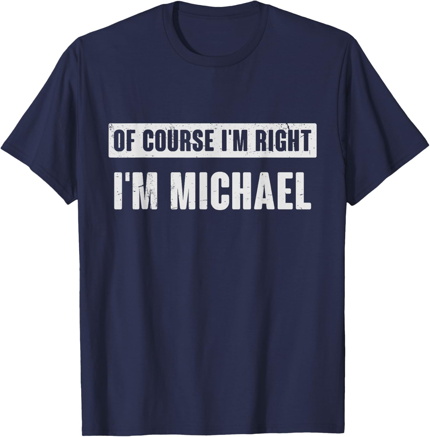 Of Course I'm Right I'm Michael - Funny Michael Name Gift T-Shirt - T-Shirt | Navy