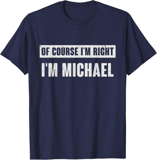 Of Course I'm Right I'm Michael - Funny Michael Name Gift T-Shirt - T-Shirt | Navy