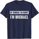 Of Course I'm Right I'm Michael - Funny Michael Name Gift T-Shirt - T-Shirt | Navy