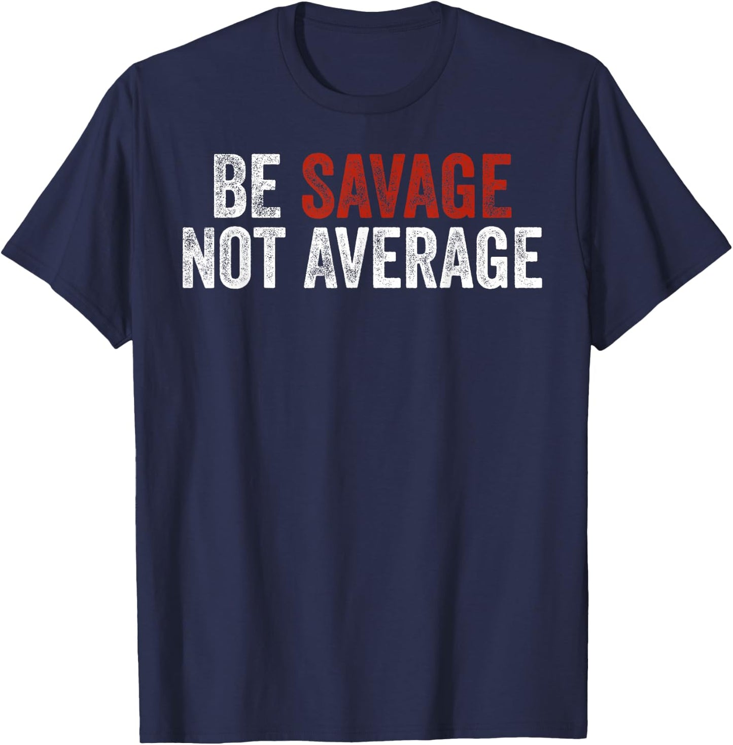 Be Savage Not Average Shirt - Be Savage Not Average T-Shirt - T-Shirt | Navy