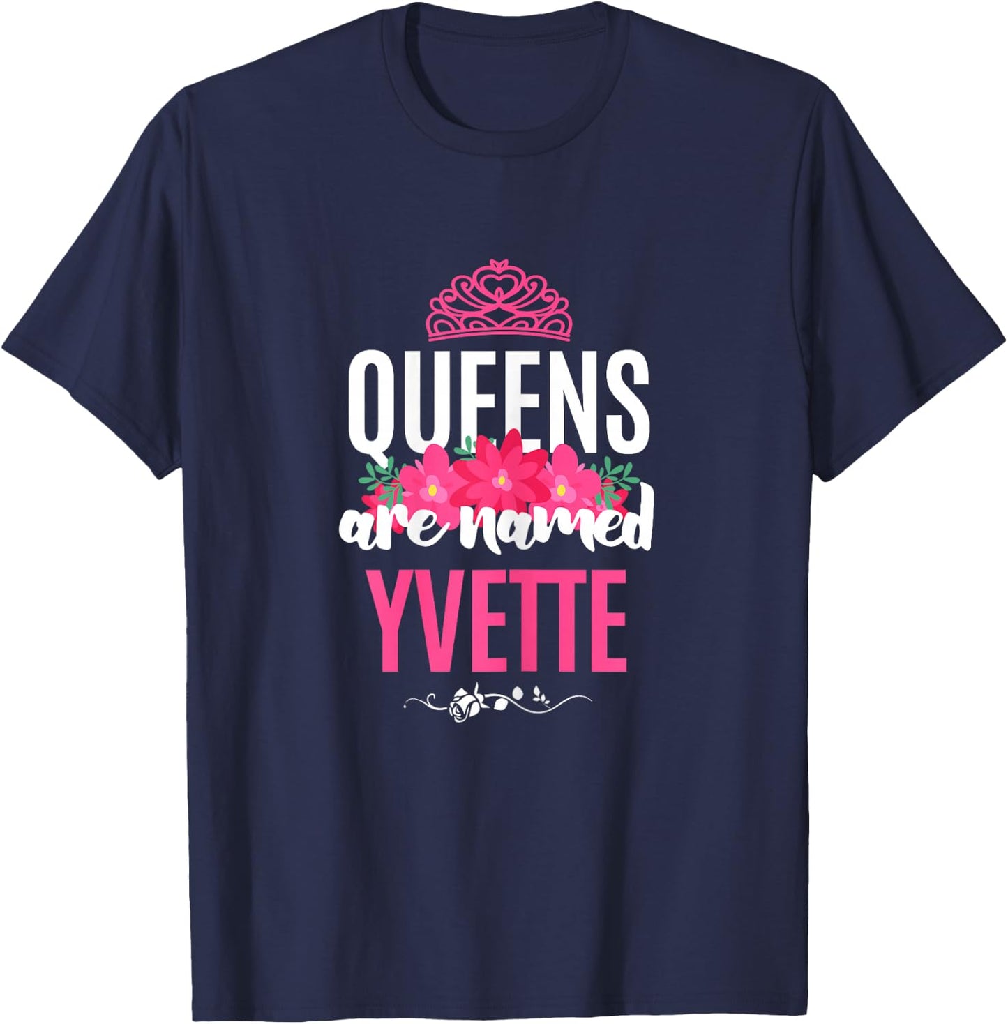 Queens Are Named Yvette Gift Pink Flower Custom Name B-Day T-Shirt - T-Shirt | Navy