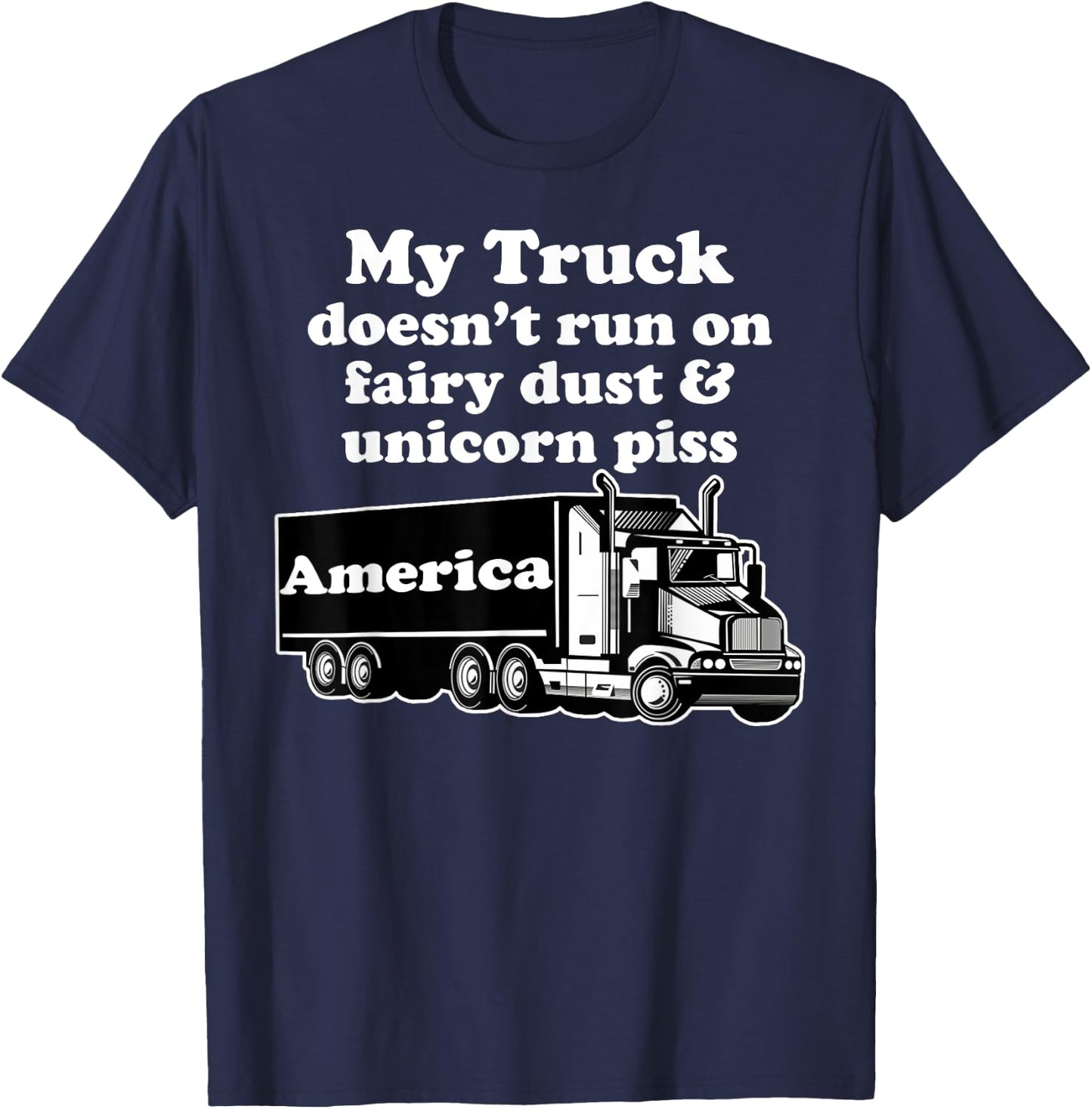 Truck Driver Funny My Truck Runs Fairy Dust Unicorn Piss T-Shirt - T-Shirt | Navy