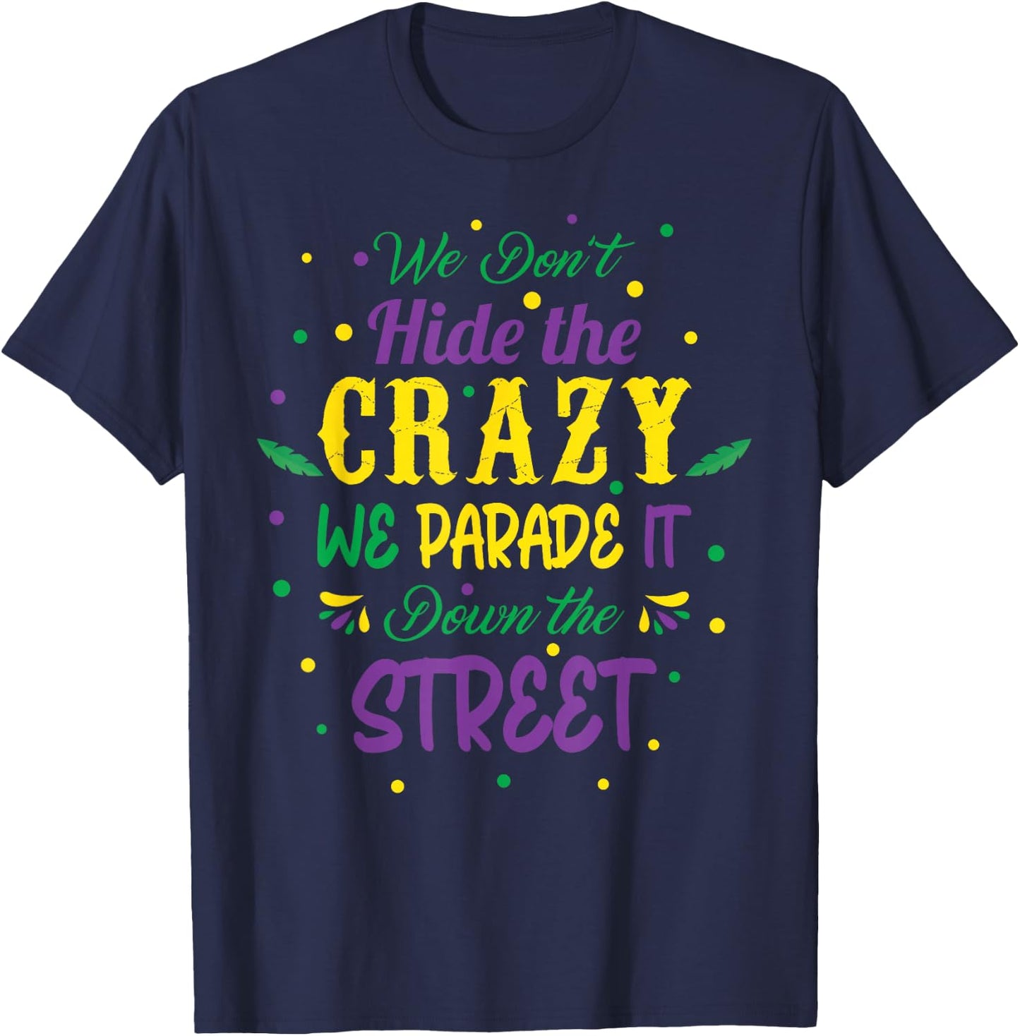 We Dont Hide The Crazy We Parade It Carnival Mardi Gras T-Shirt - T-Shirt | Navy