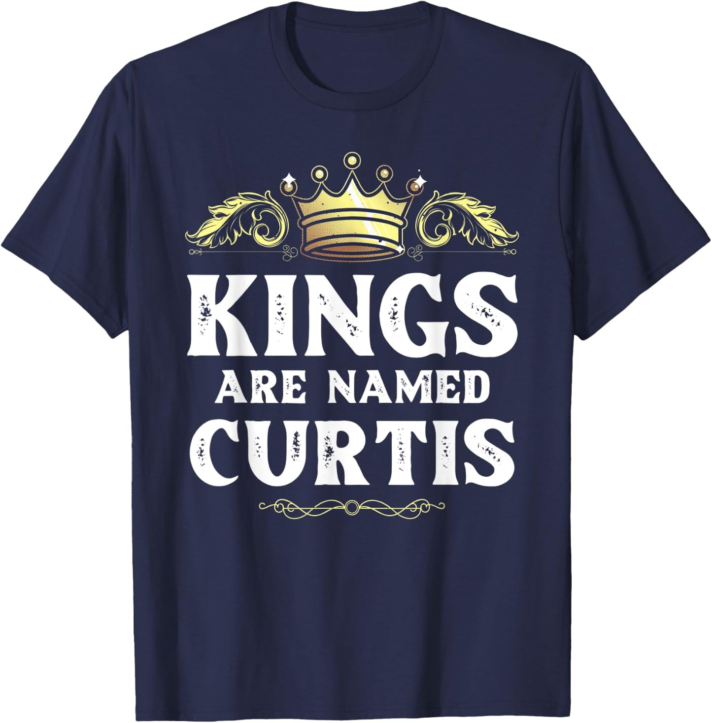 Kings Are Named CURTIS Gift Funny Personalized Name Joke Men T-Shirt - T-Shirt | Navy