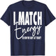 I Match Energy So How We Gon' Act Today T-Shirt - T-Shirt | Navy
