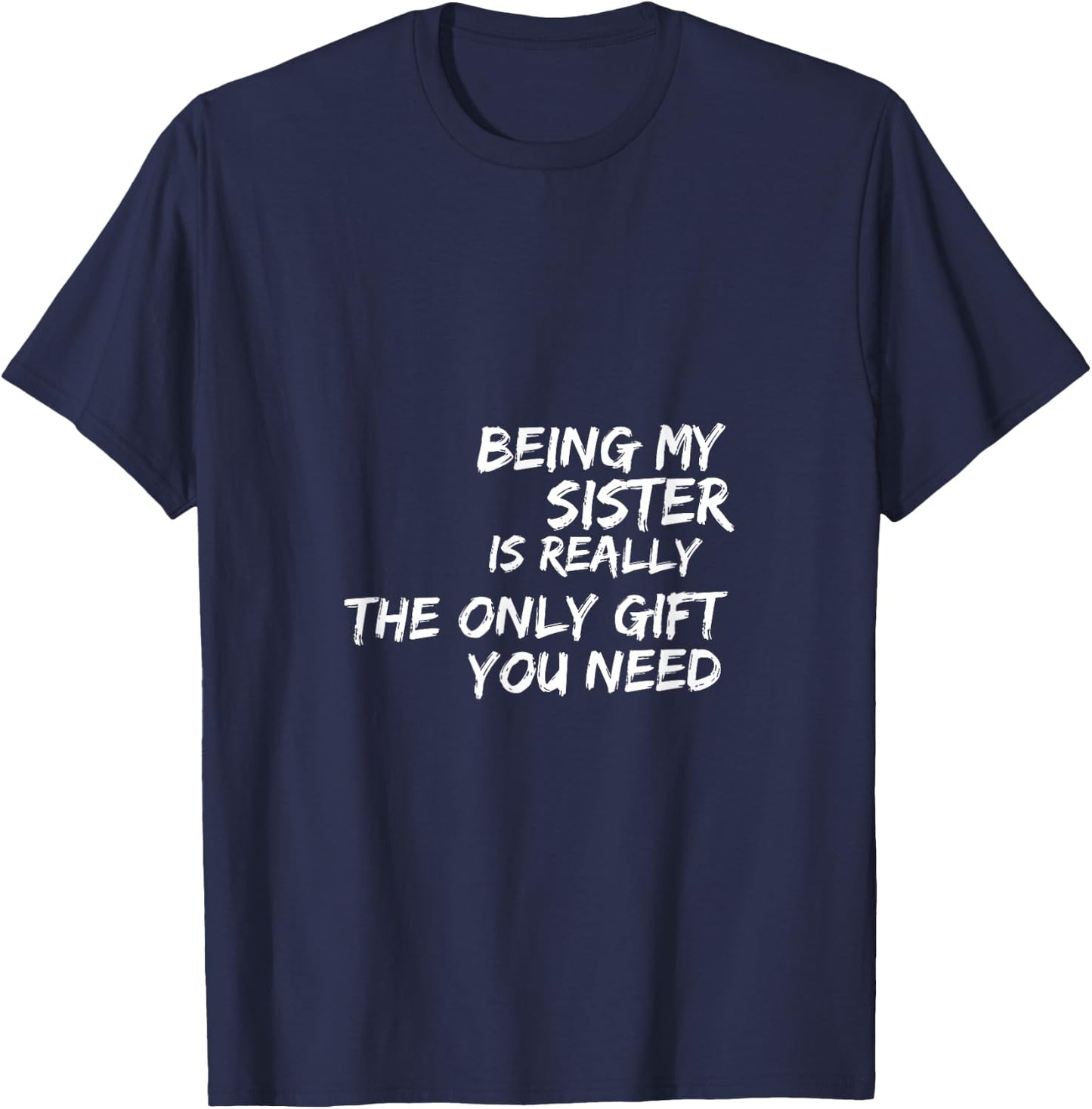 Being my sister is really the only gift you need T-Shirt - T-Shirt | Navy